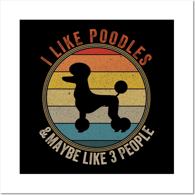 I Like POODLES Dogs And Maybe 3 People Wall Art by Attia17